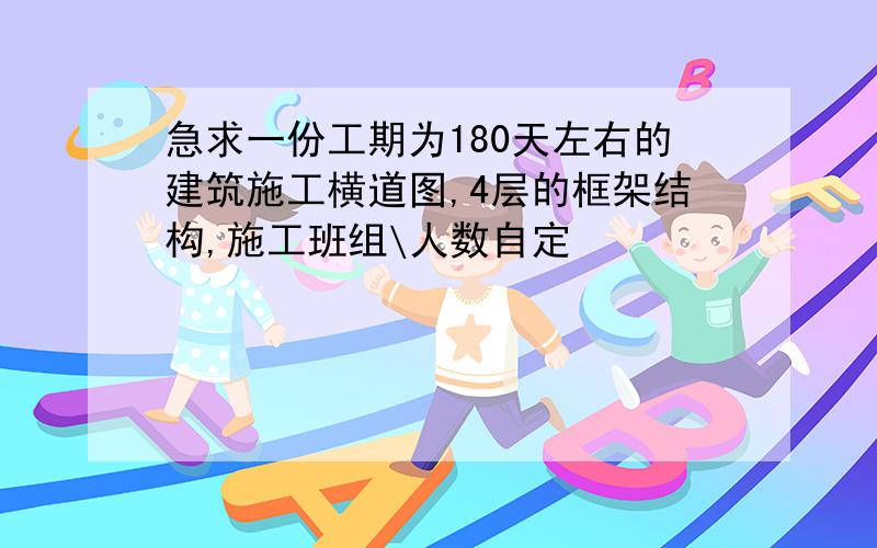 急求一份工期为180天左右的建筑施工横道图,4层的框架结构,施工班组\人数自定