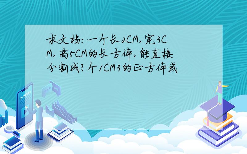 求文档:一个长2CM,宽3CM,高5CM的长方体,能直接分割成?个1CM3的正方体或