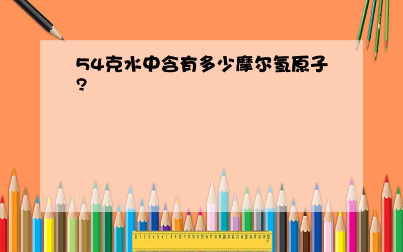 54克水中含有多少摩尔氢原子?