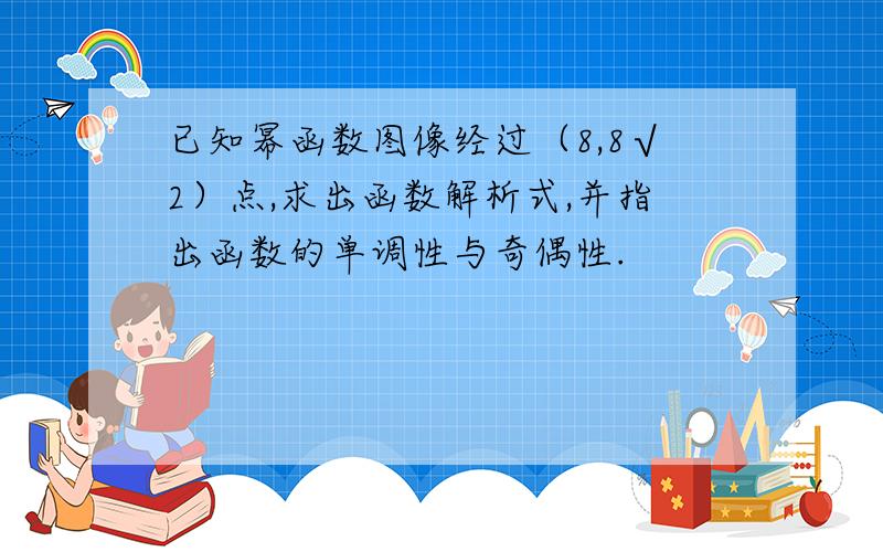 已知幂函数图像经过（8,8√2）点,求出函数解析式,并指出函数的单调性与奇偶性.