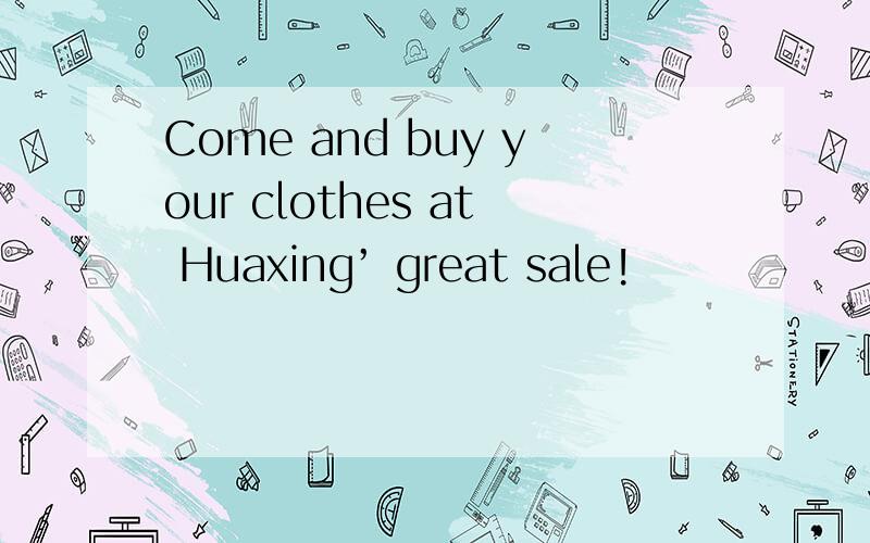 Come and buy your clothes at Huaxing’ great sale!