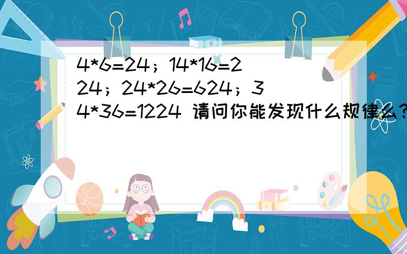 4*6=24；14*16=224；24*26=624；34*36=1224 请问你能发现什么规律么?