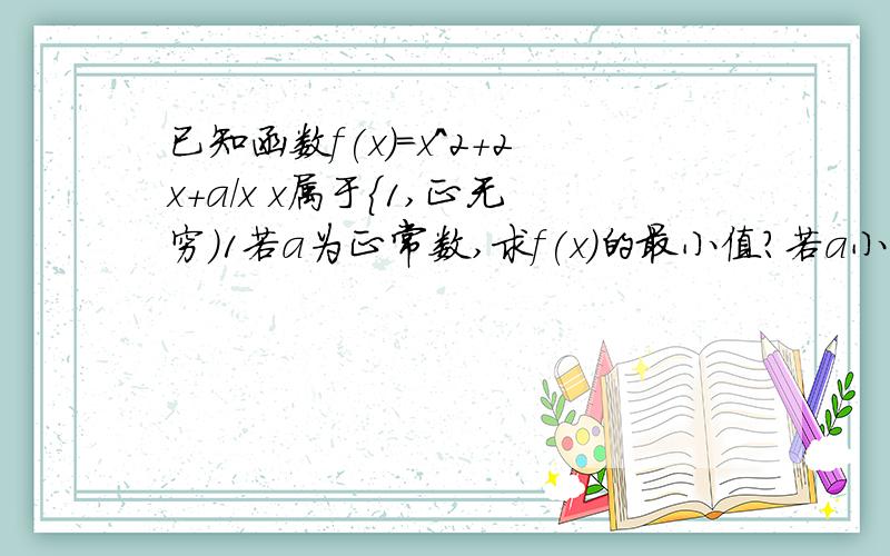 已知函数f(x)=x^2+2x+a/x x属于{1,正无穷)1若a为正常数,求f(x)的最小值?若a小于0