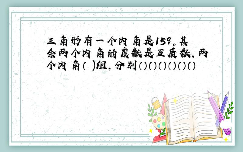 三角形有一个内角是159°其余两个内角的度数是互质数,两个内角（ )组,分别（）（）（）（）（）（）