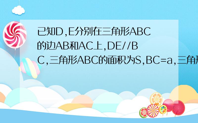 已知D,E分别在三角形ABC的边AB和AC上,DE//BC,三角形ABC的面积为S,BC=a,三角形ADE的面积为S1,