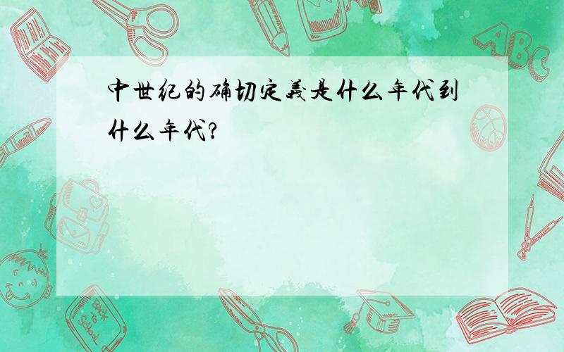 中世纪的确切定义是什么年代到什么年代?