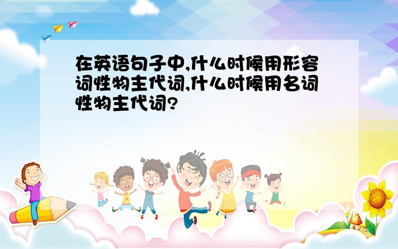 在英语句子中,什么时候用形容词性物主代词,什么时候用名词性物主代词?