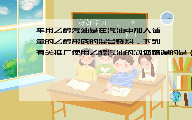 车用乙醇汽油是在汽油中加入适量的乙醇形成的混合燃料．下列有关推广使用乙醇汽油的叙述错误的是（　　）