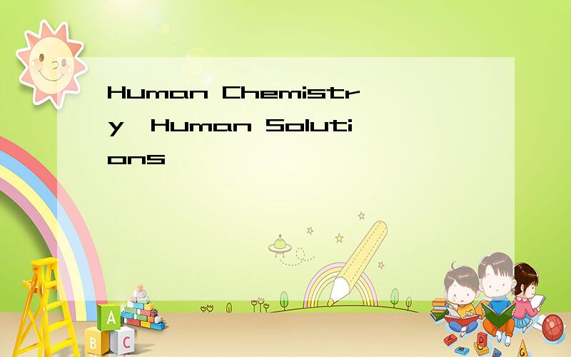 Human Chemistry,Human Solutions