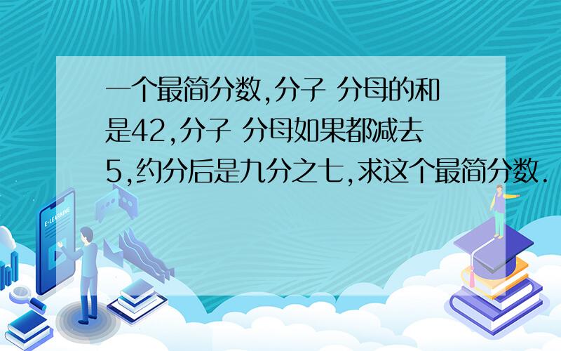 一个最简分数,分子 分母的和是42,分子 分母如果都减去5,约分后是九分之七,求这个最简分数.