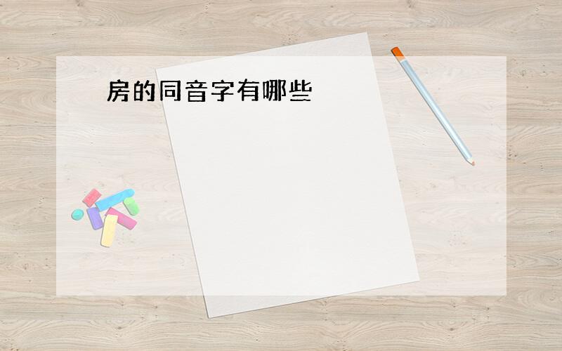 房的同音字有哪些