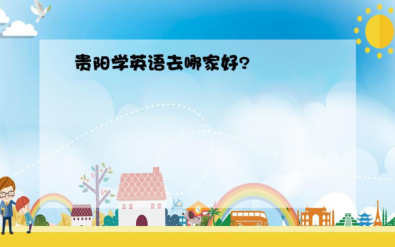 贵阳学英语去哪家好?