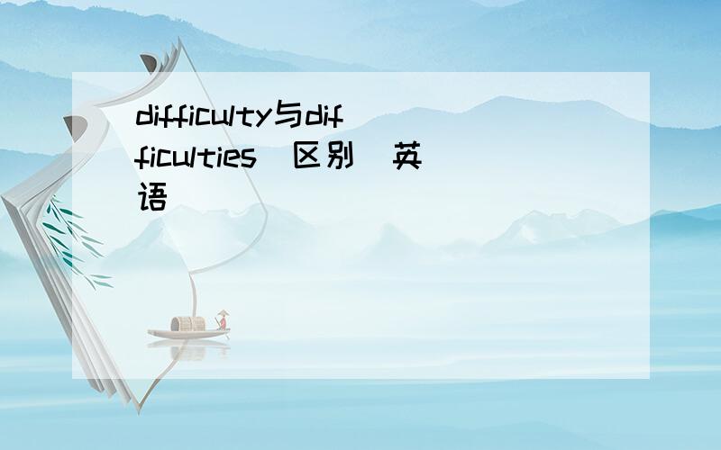 difficulty与difficulties（区别）英语