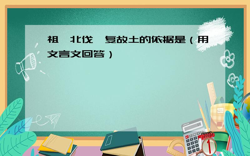 祖狄北伐匡复故土的依据是（用文言文回答）