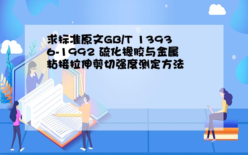 求标准原文GB/T 13936-1992 硫化橡胶与金属粘接拉伸剪切强度测定方法