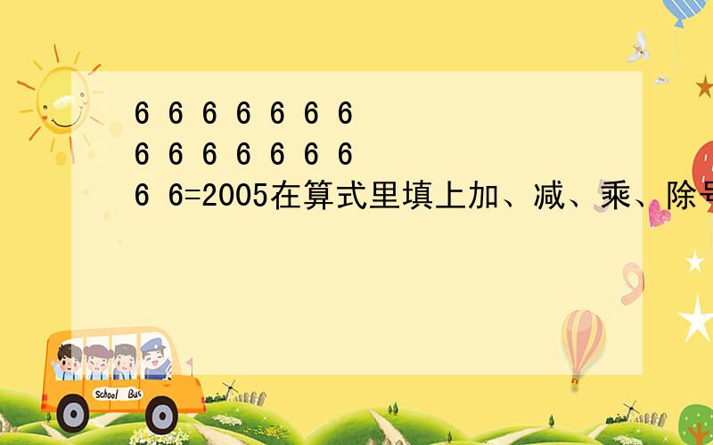 6 6 6 6 6 6 6 6 6 6 6 6 6 6 6 6=2005在算式里填上加、减、乘、除号及括号,使算式成立.