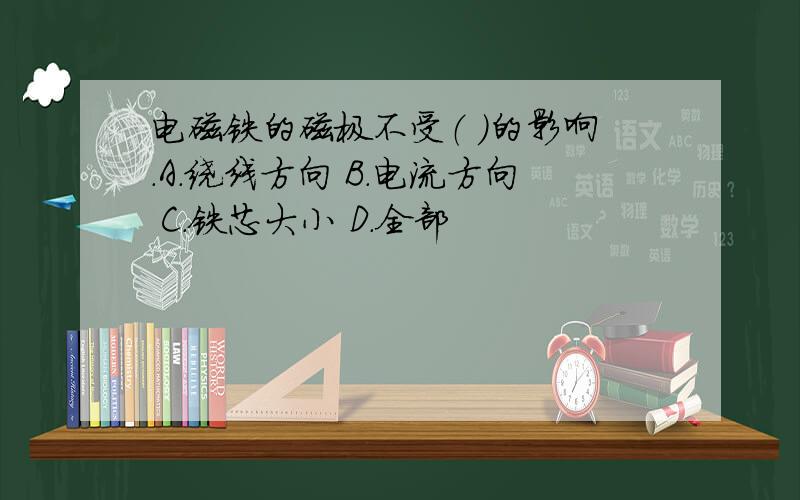 电磁铁的磁极不受（ ）的影响.A.绕线方向 B.电流方向 C.铁芯大小 D.全部