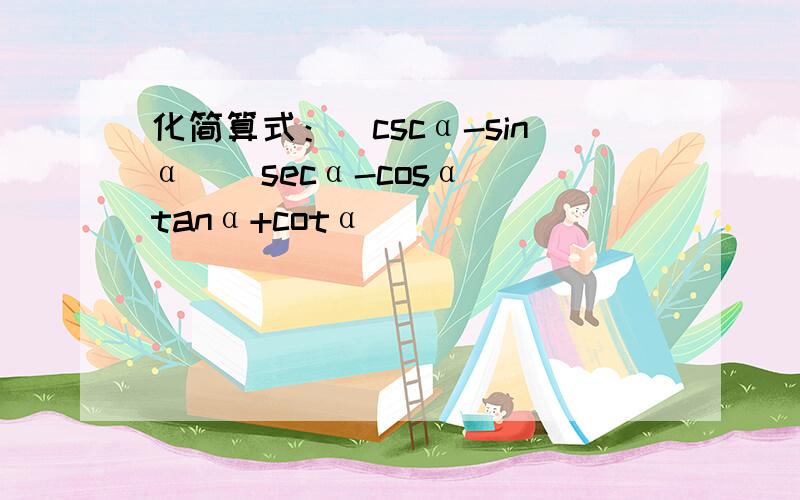 化简算式：(cscα-sinα)(secα-cosα)(tanα+cotα)