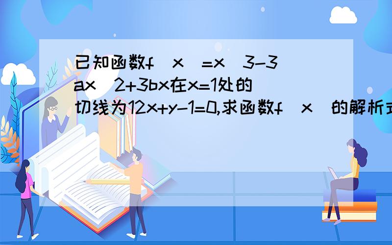 已知函数f(x)=x^3-3ax^2+3bx在x=1处的切线为12x+y-1=0,求函数f(x)的解析式