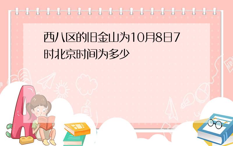 西八区的旧金山为10月8日7时北京时间为多少