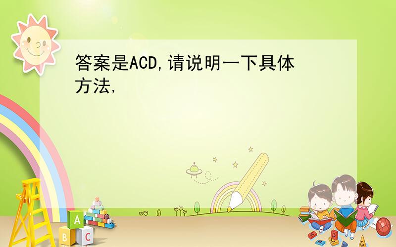 答案是ACD,请说明一下具体方法,