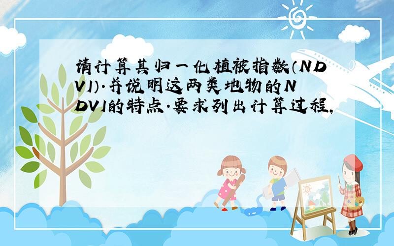 请计算其归一化植被指数（NDVI）.并说明这两类地物的NDVI的特点.要求列出计算过程,