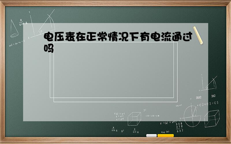 电压表在正常情况下有电流通过吗