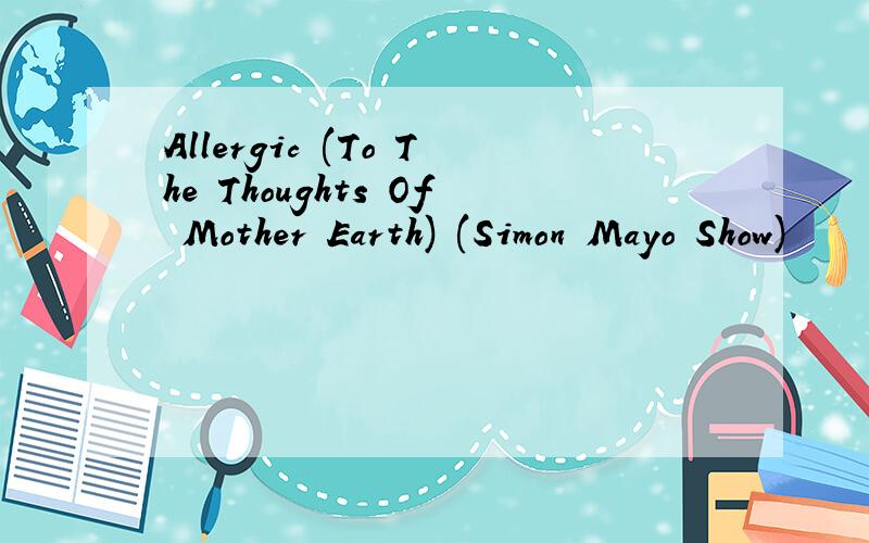 Allergic (To The Thoughts Of Mother Earth) (Simon Mayo Show)