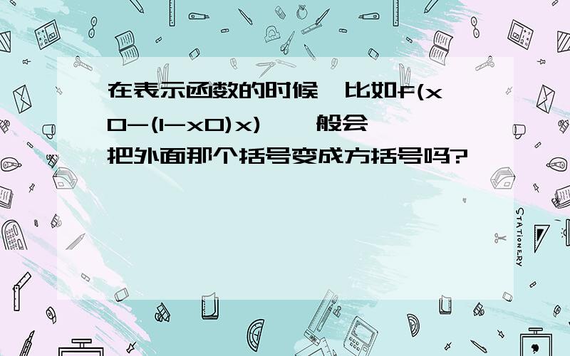 在表示函数的时候,比如f(x0-(1-x0)x),一般会把外面那个括号变成方括号吗?