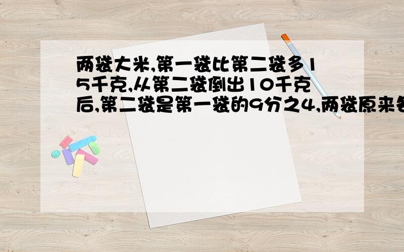 两袋大米,第一袋比第二袋多15千克,从第二袋倒出10千克后,第二袋是第一袋的9分之4,两袋原来各几千克?