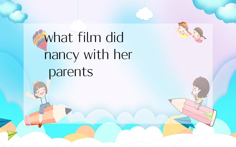 what film did nancy with her parents