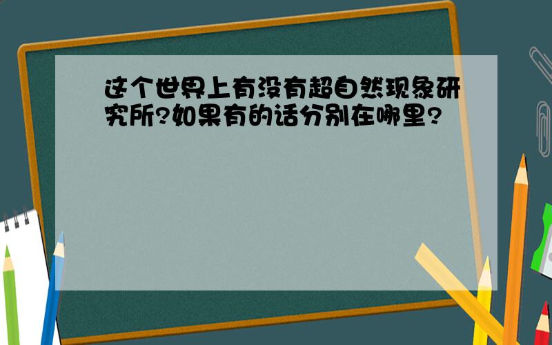 这个世界上有没有超自然现象研究所?如果有的话分别在哪里?