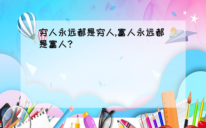 穷人永远都是穷人,富人永远都是富人?