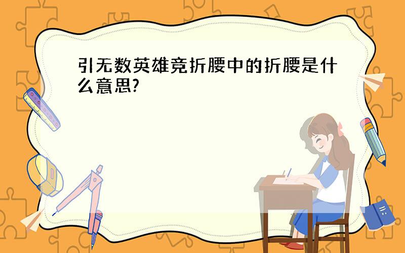 引无数英雄竞折腰中的折腰是什么意思?