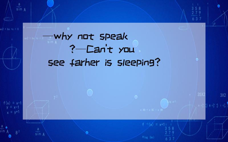 —why not speak __?—Can't you see farher is sleeping?