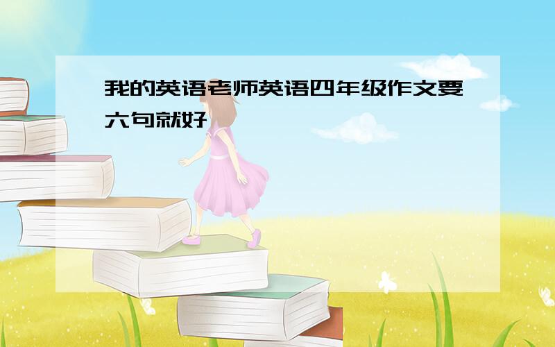 我的英语老师英语四年级作文要六句就好