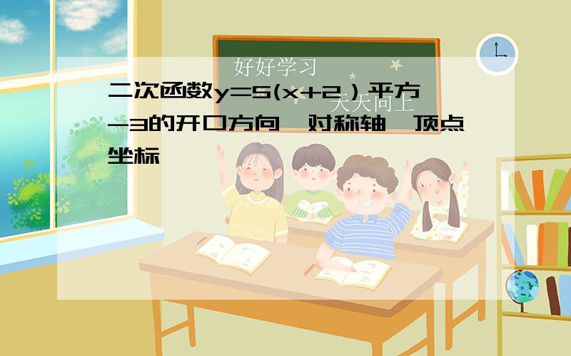 二次函数y=5(x+2）平方-3的开口方向,对称轴,顶点坐标