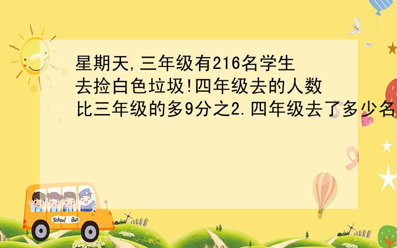 星期天,三年级有216名学生去捡白色垃圾!四年级去的人数比三年级的多9分之2.四年级去了多少名