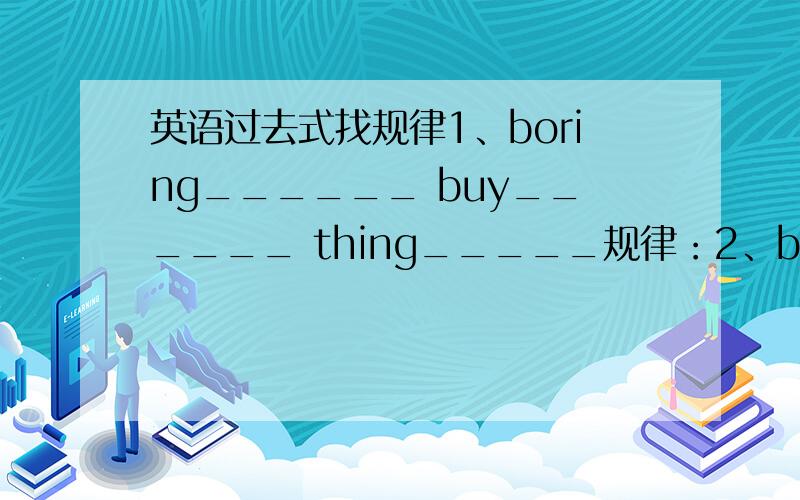 英语过去式找规律1、boring______ buy______ thing_____规律：2、begin______