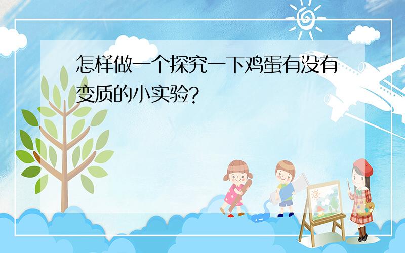 怎样做一个探究一下鸡蛋有没有变质的小实验?