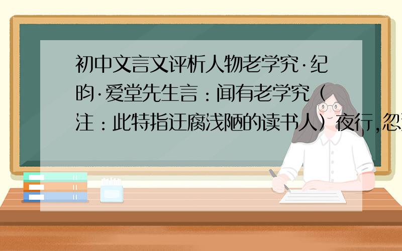 初中文言文评析人物老学究·纪昀·爱堂先生言：闻有老学究（注：此特指迂腐浅陋的读书人）夜行,忽遇其亡友.学究素刚直,亦不怖