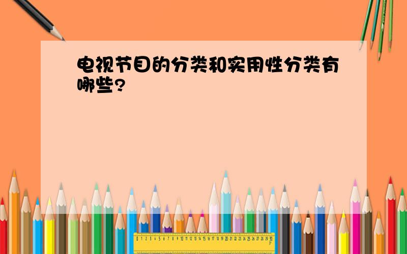 电视节目的分类和实用性分类有哪些?