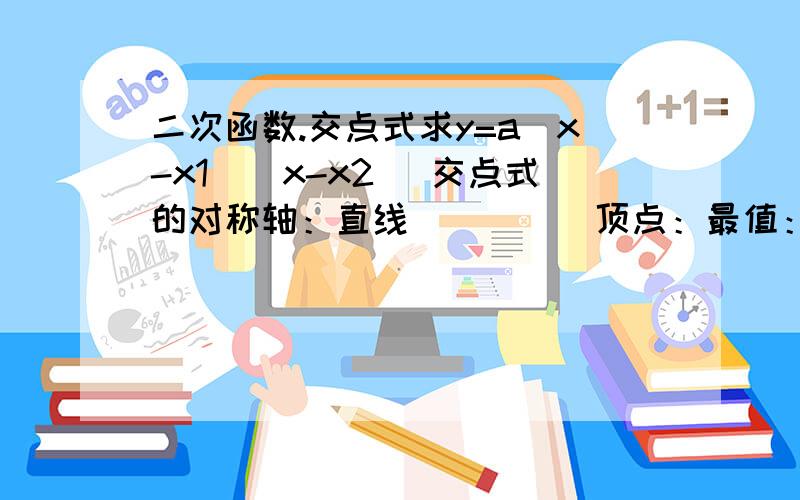 二次函数.交点式求y=a(x-x1)(x-x2) 交点式的对称轴：直线_____顶点：最值：a>0 当x=___时,y有