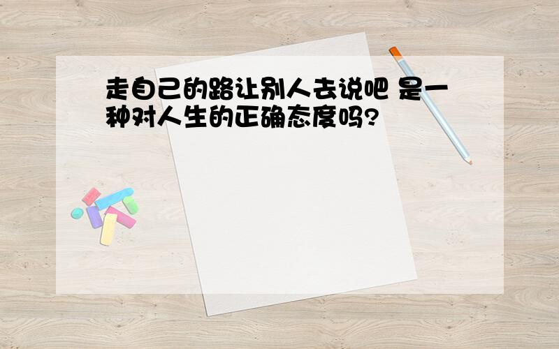 走自己的路让别人去说吧 是一种对人生的正确态度吗?