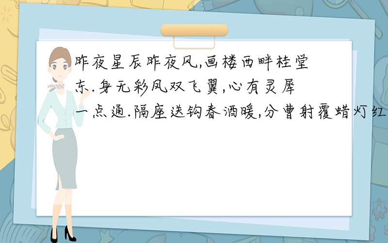 昨夜星辰昨夜风,画楼西畔桂堂东.身无彩凤双飞翼,心有灵犀一点通.隔座送钩春酒暖,分曹射覆蜡灯红