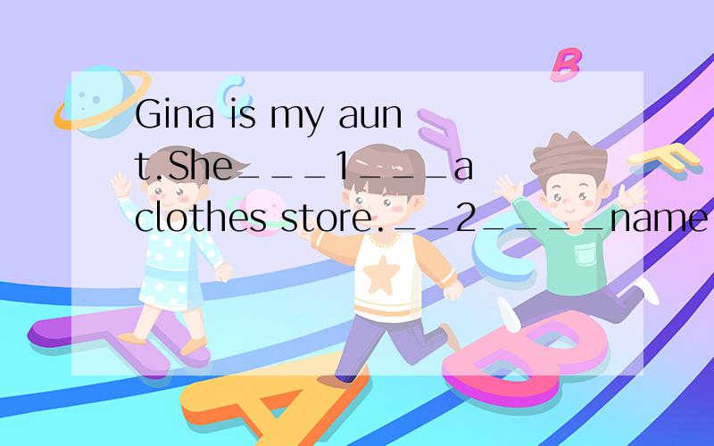 Gina is my aunt.She___1___a clothes store.__2____name is Gua