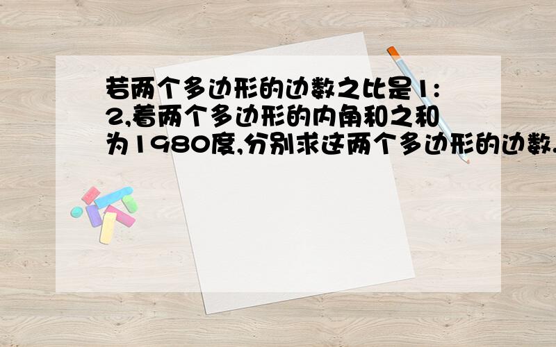 若两个多边形的边数之比是1:2,着两个多边形的内角和之和为1980度,分别求这两个多边形的边数.