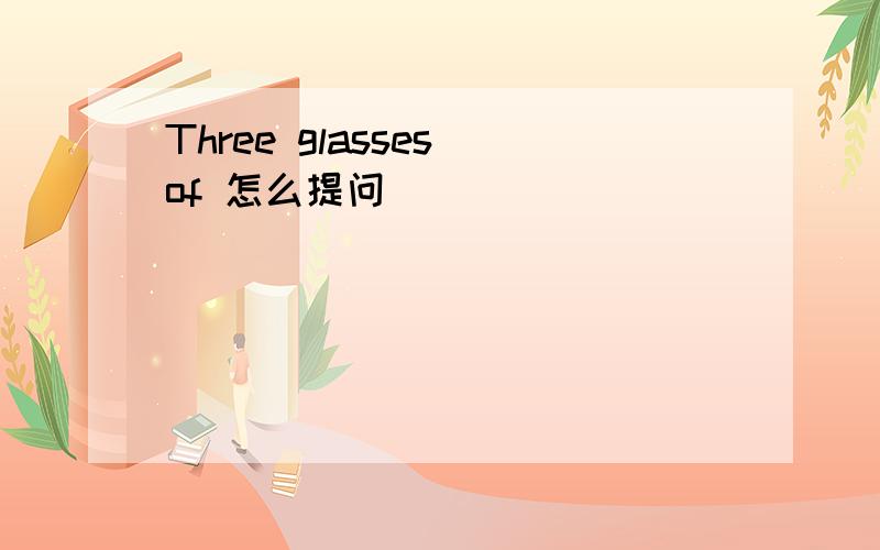 Three glasses of 怎么提问