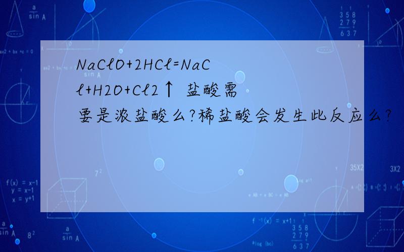 NaClO+2HCl=NaCl+H2O+Cl2↑ 盐酸需要是浓盐酸么?稀盐酸会发生此反应么?