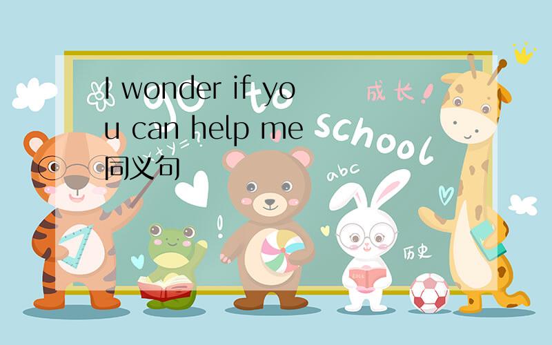 I wonder if you can help me 同义句